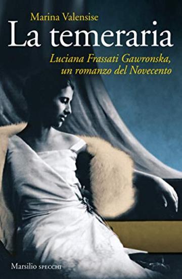 La temeraria: Luciana Frassati Gawronska, un romanzo del Novecento